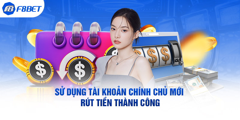 Sử dụng tài khoản chính chủ mới rút tiền thành công